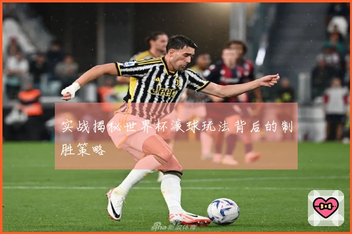 实战揭秘世界杯滚球玩法背后的制胜策略